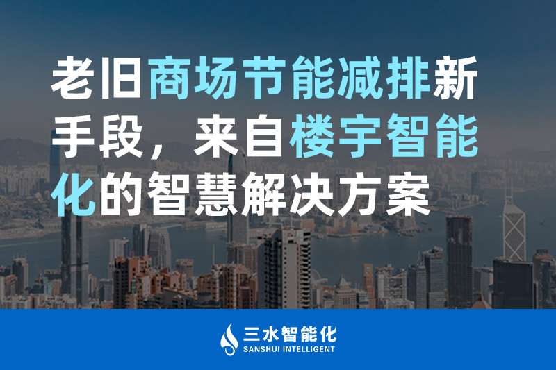 老舊商場節能減排新手段,來自樓宇智能化的智慧解決方案 老舊商場節能減排新手段,來自樓宇智能化的智慧解決方案
